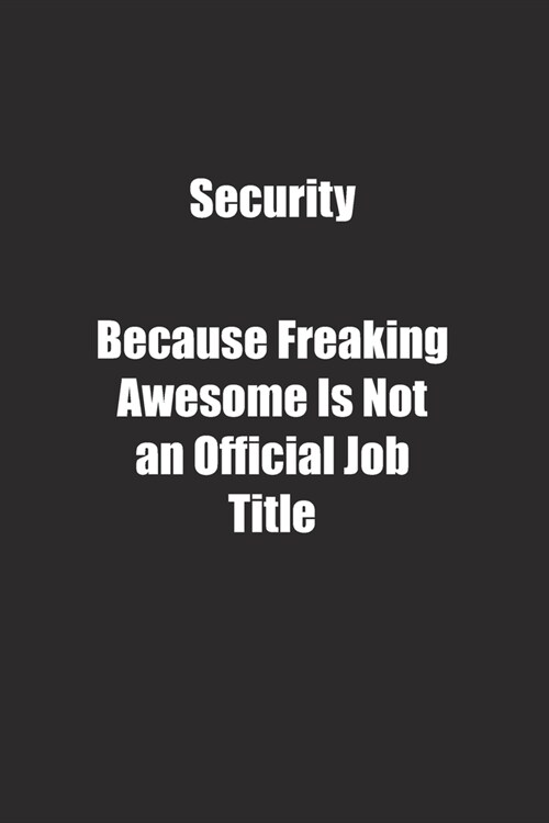 Security Because Freaking Awesome Is Not an Official Job Title.: Lined notebook (Paperback)