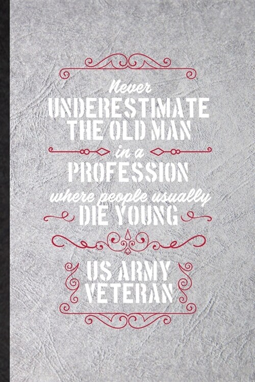 Never Underestimate an Old Man in a Profession People Usually Die Young Us Army Veteran: Blank Funny Patriotic Military Army Lined Notebook/ Journal F (Paperback)