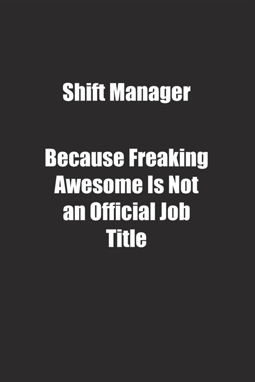 Shift Manager Because Freaking Awesome Is Not an Official Job Title.: Lined notebook (Paperback)
