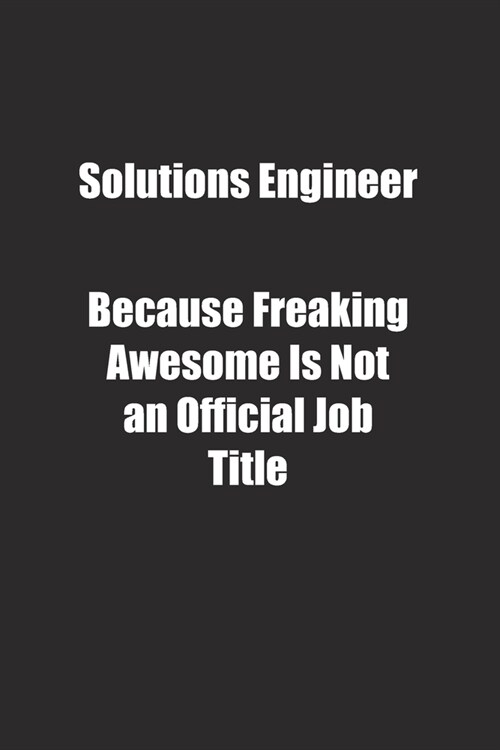 Solutions Engineer Because Freaking Awesome Is Not an Official Job Title.: Lined notebook (Paperback)