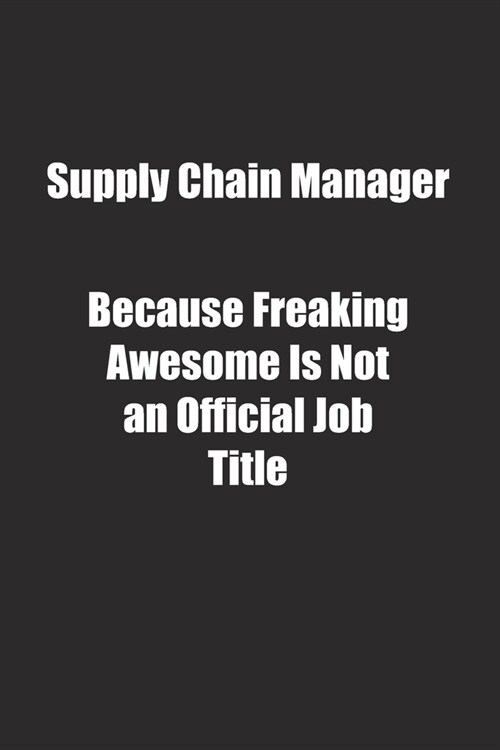 Supply Chain Manager Because Freaking Awesome Is Not an Official Job Title.: Lined notebook (Paperback)