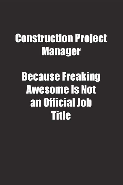 Construction Project Manager Because Freaking Awesome Is Not an Official Job Title.: Lined notebook (Paperback)