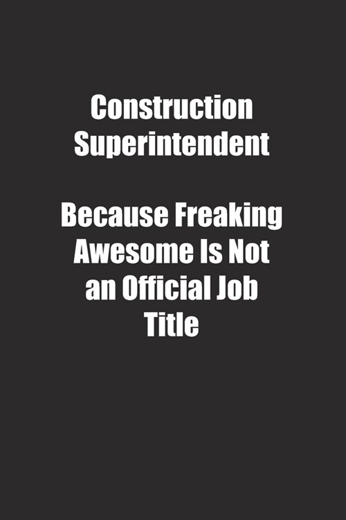 Construction Superintendent Because Freaking Awesome Is Not an Official Job Title.: Lined notebook (Paperback)