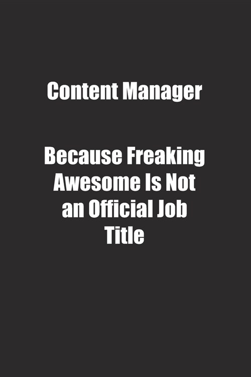 Content Manager Because Freaking Awesome Is Not an Official Job Title.: Lined notebook (Paperback)