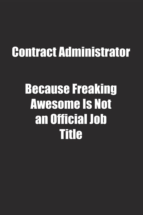Contract Administrator Because Freaking Awesome Is Not an Official Job Title.: Lined notebook (Paperback)