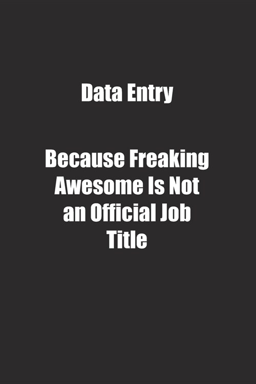 Data Entry Because Freaking Awesome Is Not an Official Job Title.: Lined notebook (Paperback)