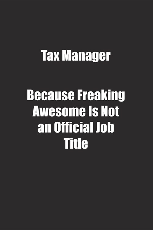 Tax Manager Because Freaking Awesome Is Not an Official Job Title.: Lined notebook (Paperback)