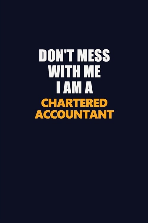Dont Mess With Me I Am A Chartered Accountant: Career journal, notebook and writing journal for encouraging men, women and kids. A framework for buil (Paperback)