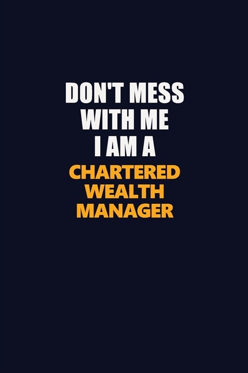 Dont Mess With Me I Am A Chartered wealth manager: Career journal, notebook and writing journal for encouraging men, women and kids. A framework for (Paperback)