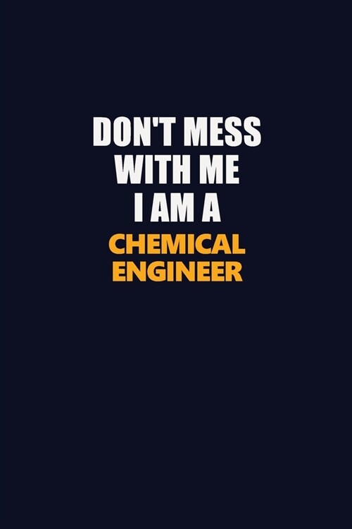 Dont Mess With Me I Am A Chemical engineer: Career journal, notebook and writing journal for encouraging men, women and kids. A framework for buildin (Paperback)