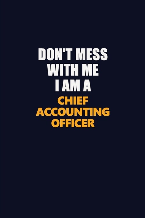 Dont Mess With Me I Am A Chief Accounting Officer: Career journal, notebook and writing journal for encouraging men, women and kids. A framework for (Paperback)