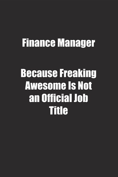 Finance Manager Because Freaking Awesome Is Not an Official Job Title.: Lined notebook (Paperback)