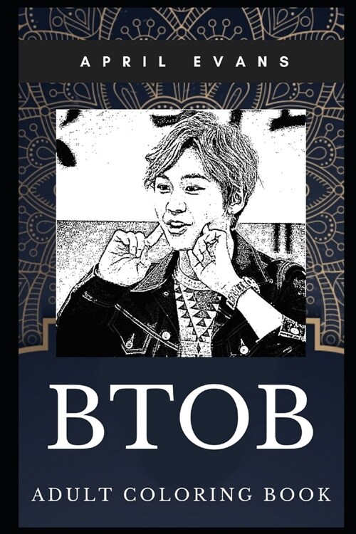 BtoB Adult Coloring Book: K-Pop and Dance Pop Boy Band, South Korean Singers and Dancers Inspired Coloring Book for Adults (Paperback)