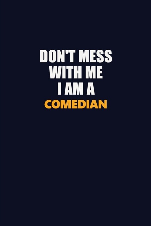 Dont Mess With Me I Am A Comedian: Career journal, notebook and writing journal for encouraging men, women and kids. A framework for building your ca (Paperback)