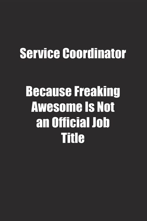 Service Coordinator Because Freaking Awesome Is Not an Official Job Title.: Lined notebook (Paperback)