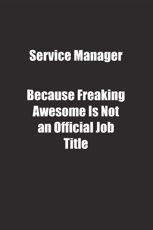 Service Manager Because Freaking Awesome Is Not an Official Job Title.: Lined notebook (Paperback)