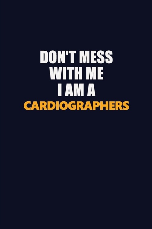 Dont Mess With Me I Am A Cardiographers: Career journal, notebook and writing journal for encouraging men, women and kids. A framework for building y (Paperback)