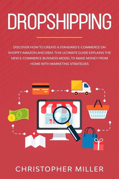 Dropshipping: Discover how to create a Standard e-Commerce on Shopify Amazon and eBay. This Ultimate Guide explains the New e-Commer (Paperback)