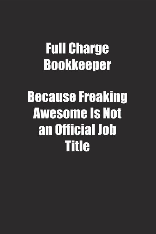 Full Charge Bookkeeper Because Freaking Awesome Is Not an Official Job Title.: Lined notebook (Paperback)