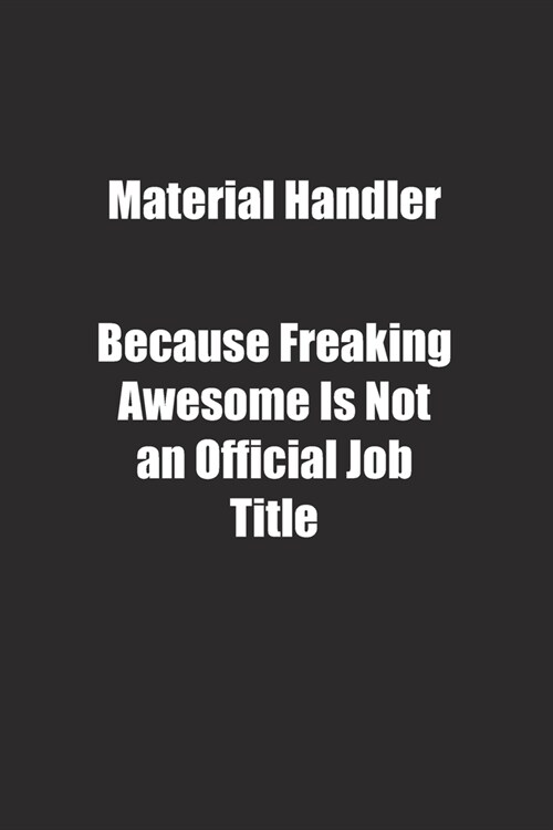 Material Handler Because Freaking Awesome Is Not an Official Job Title.: Lined notebook (Paperback)