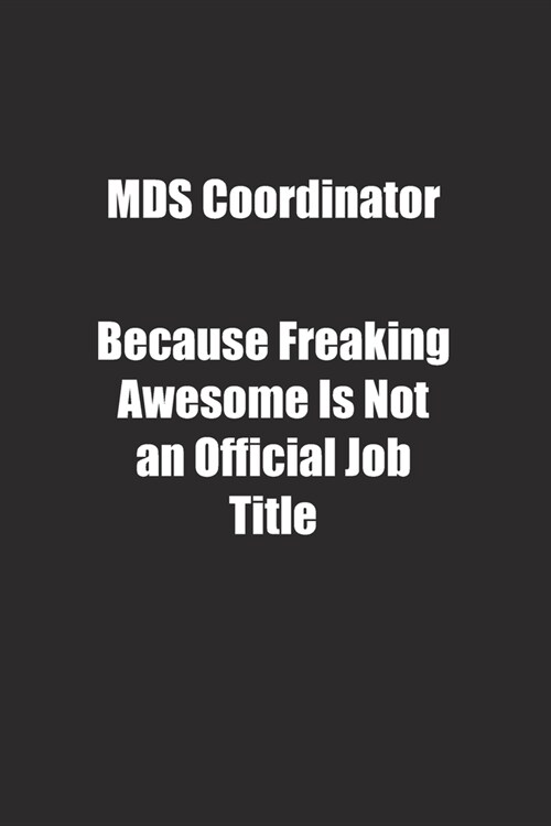 MDS Coordinator Because Freaking Awesome Is Not an Official Job Title.: Lined notebook (Paperback)