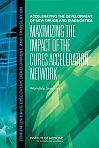 Accelerating the Development of New Drugs and Diagnostics: Maximizing the Impact of the Cures Acceleration Network: Workshop Summary (Paperback)