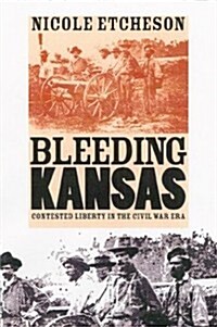 Bleeding Kansas: Contested Liberty in the Civil War Era (Hardcover)