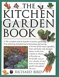 The Kitchen Garden Book : The Complete Practical Guide to Kitchen Gardening, from Planning and Planting to Harvesting and Storing (Hardcover)