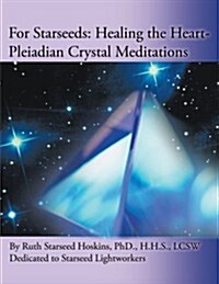For Starseeds: Healing the Heart-Pleiadian Crystal Meditations (Paperback)