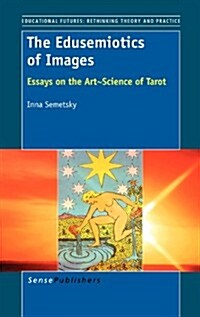 The Edusemiotics of Images: Essays on the Art~Science of Tarot (Hardcover)