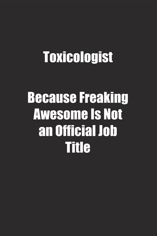 Toxicologist Because Freaking Awesome Is Not an Official Job Title.: Lined notebook (Paperback)