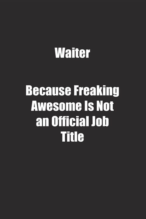 Waiter Because Freaking Awesome Is Not an Official Job Title.: Lined notebook (Paperback)
