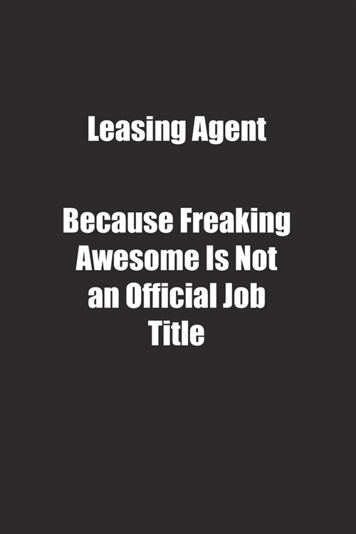Leasing Agent Because Freaking Awesome Is Not an Official Job Title.: Lined notebook (Paperback)