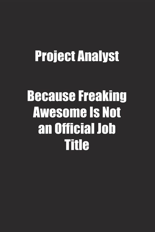 Project Analyst Because Freaking Awesome Is Not an Official Job Title.: Lined notebook (Paperback)