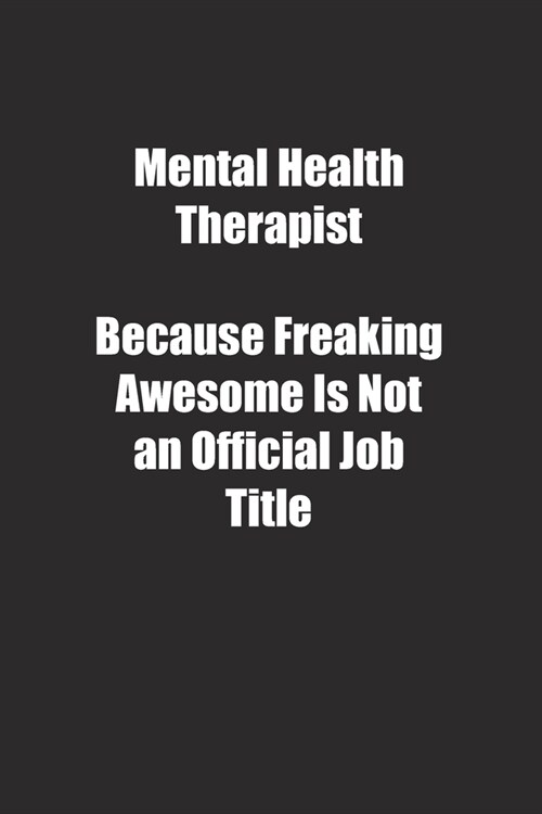 Mental Health Therapist Because Freaking Awesome Is Not an Official Job Title.: Lined notebook (Paperback)