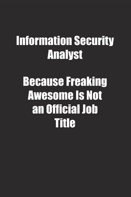 Information Security Analyst Because Freaking Awesome Is Not an Official Job Title.: Lined notebook (Paperback)