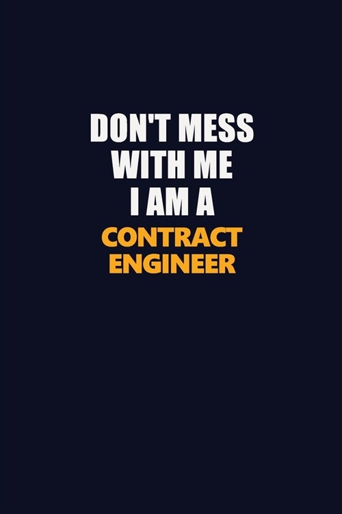 Dont Mess With Me I Am A Contract Engineer: Career journal, notebook and writing journal for encouraging men, women and kids. A framework for buildin (Paperback)