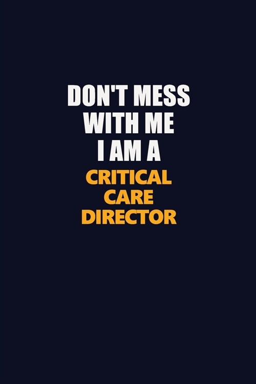 Dont Mess With Me I Am A Critical Care Director: Career journal, notebook and writing journal for encouraging men, women and kids. A framework for bu (Paperback)