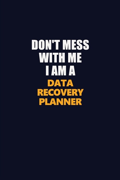 Dont Mess With Me I Am A Data Recovery Planner: Career journal, notebook and writing journal for encouraging men, women and kids. A framework for bui (Paperback)