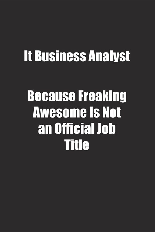 It Business Analyst Because Freaking Awesome Is Not an Official Job Title.: Lined notebook (Paperback)