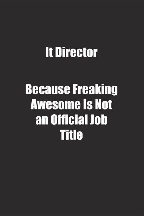 It Director Because Freaking Awesome Is Not an Official Job Title.: Lined notebook (Paperback)