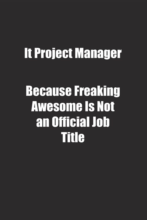 It Project Manager Because Freaking Awesome Is Not an Official Job Title.: Lined notebook (Paperback)