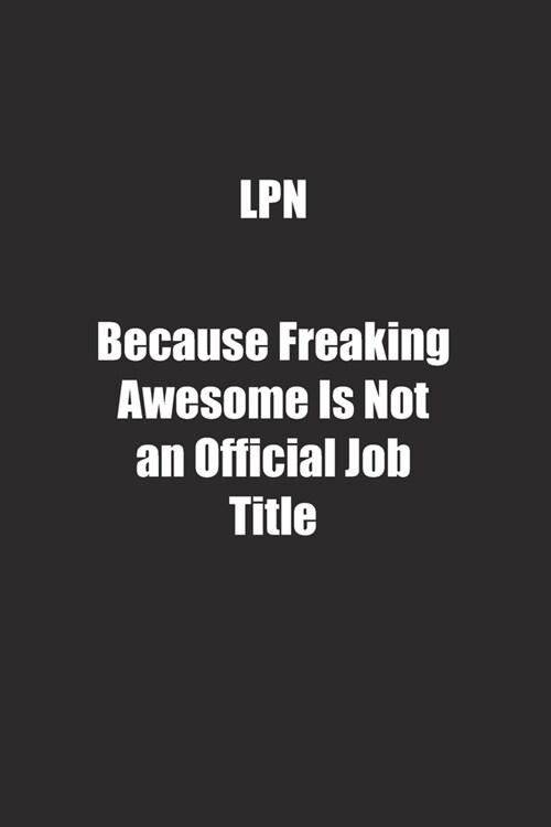 LPN Because Freaking Awesome Is Not an Official Job Title.: Lined notebook (Paperback)