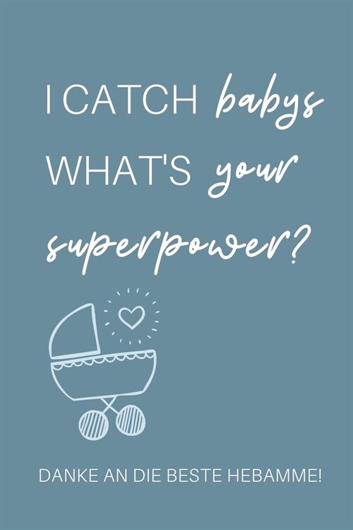 I Catch Babys Whats Your Superpower? Danke an Die Beste Hebamme!: A4 Notizbuch KARIERT liebevolles Geschenk f? deine Hebamme Geburtshelferin oder En (Paperback)
