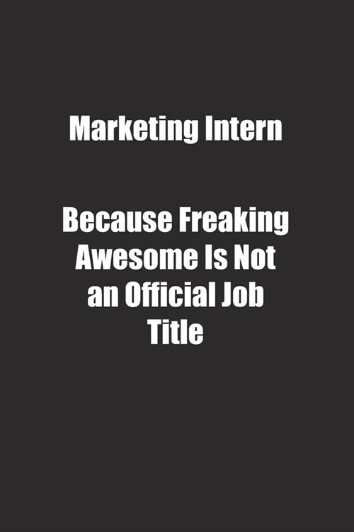 Marketing Intern Because Freaking Awesome Is Not an Official Job Title.: Lined notebook (Paperback)