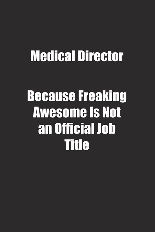 Medical Director Because Freaking Awesome Is Not an Official Job Title.: Lined notebook (Paperback)