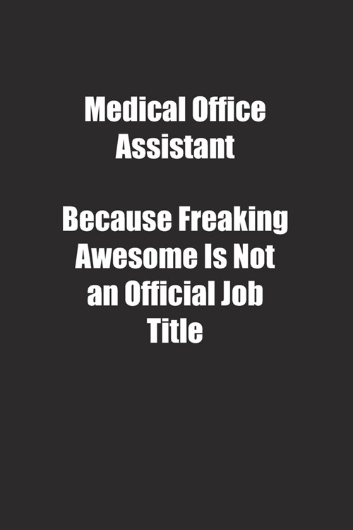 Medical Office Assistant Because Freaking Awesome Is Not an Official Job Title.: Lined notebook (Paperback)