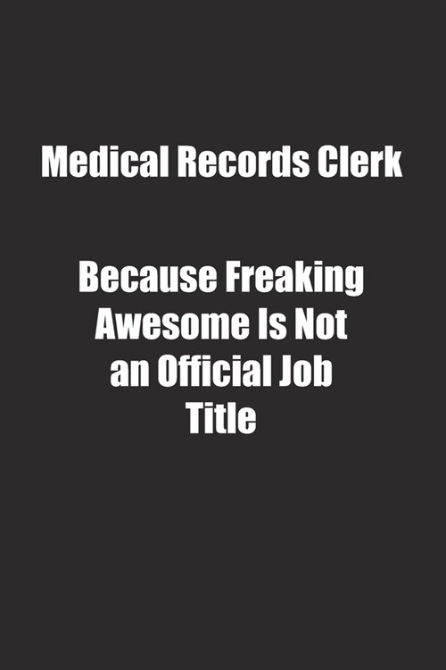 Medical Records Clerk Because Freaking Awesome Is Not an Official Job Title.: Lined notebook (Paperback)