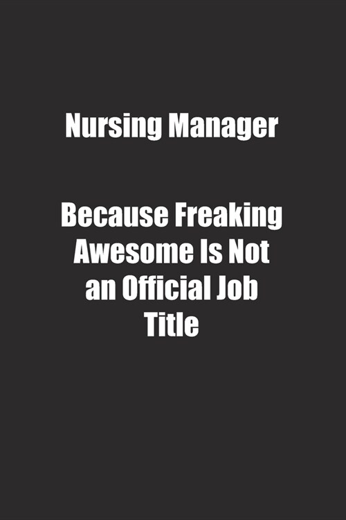 Nursing Manager Because Freaking Awesome Is Not an Official Job Title.: Lined notebook (Paperback)