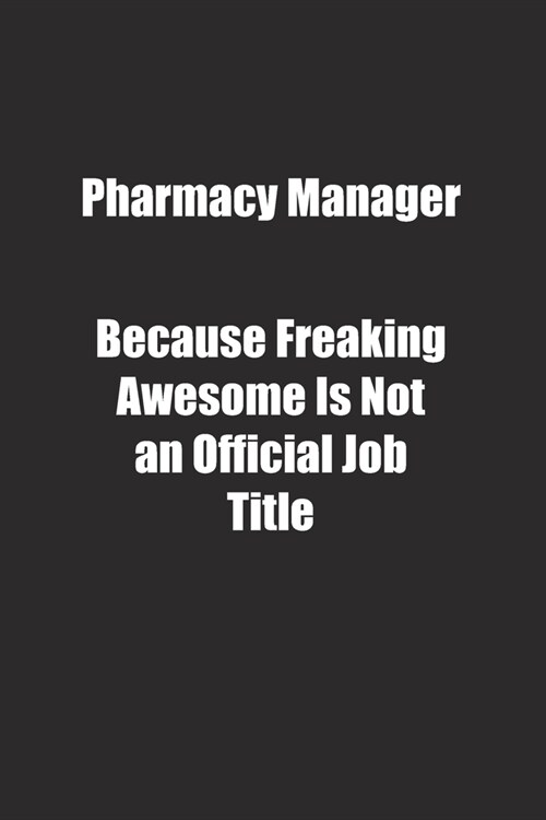 Pharmacy Manager Because Freaking Awesome Is Not an Official Job Title.: Lined notebook (Paperback)